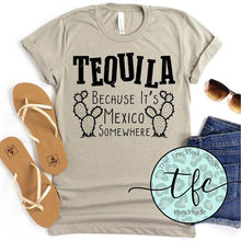 Load image into Gallery viewer, {Tequila- because it&#39;s Mexico somewhere} screen print tee