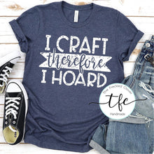 Load image into Gallery viewer, {I Craft Therefore I Hoard} screen print tee