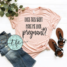 Load image into Gallery viewer, {Does This Shirt Make Me Look Pregnant?} tee