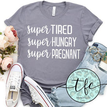 Load image into Gallery viewer, {Super Tired.  Super Hungry.  Super Pregnant} screen print tee