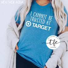 Load image into Gallery viewer, {I Cannot Be Trusted At Target} screen print tee