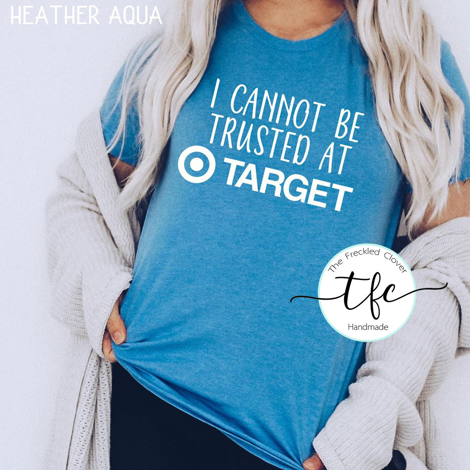 {I Cannot Be Trusted At Target} screen print tee